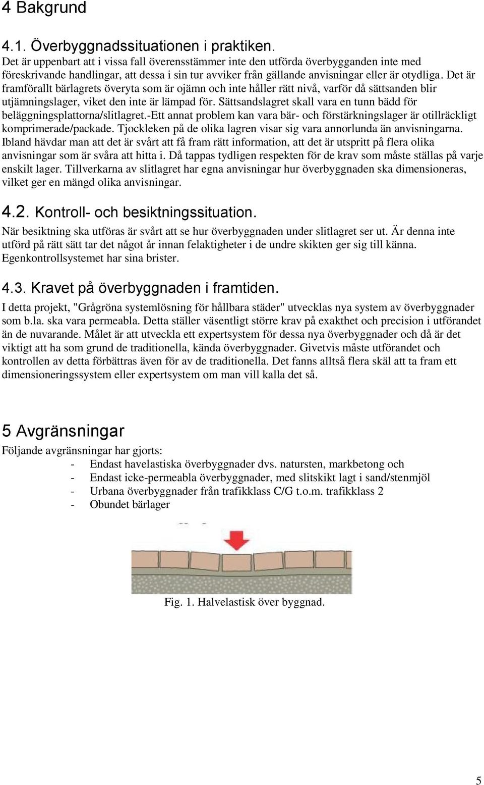 Det är framförallt bärlagrets överyta som är ojämn och inte håller rätt nivå, varför då sättsanden blir utjämningslager, viket den inte är lämpad för.