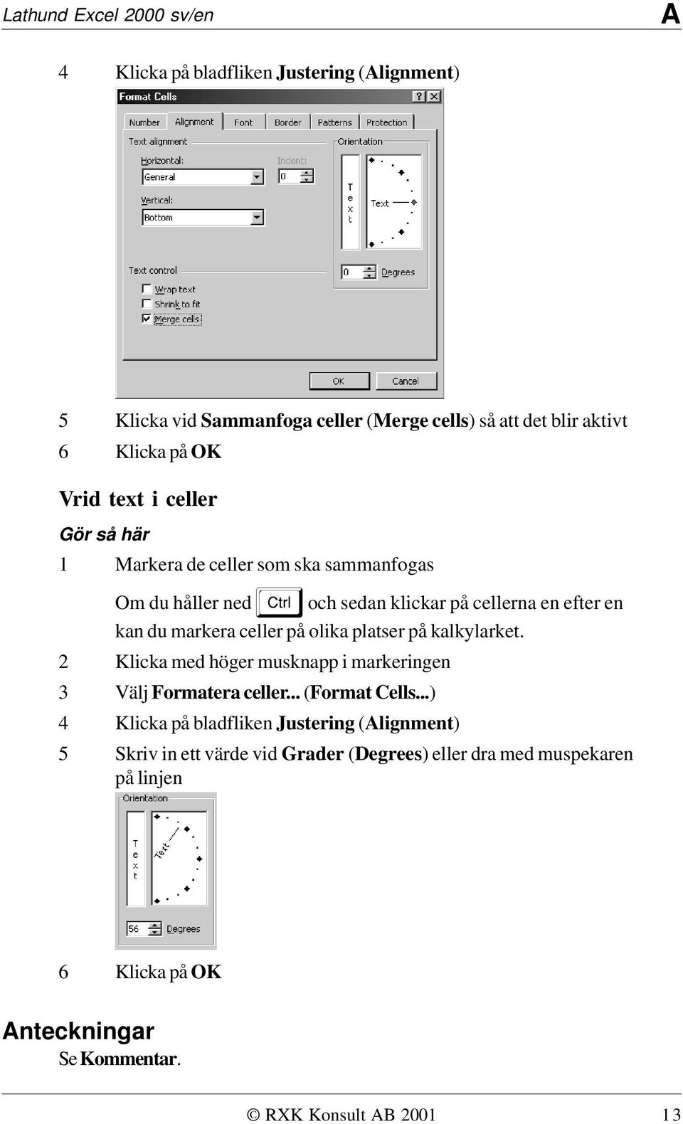 olika platser på kalkylarket. 2 Klicka med höger musknapp i markeringen 3 Välj Formatera celler... (Format Cells.
