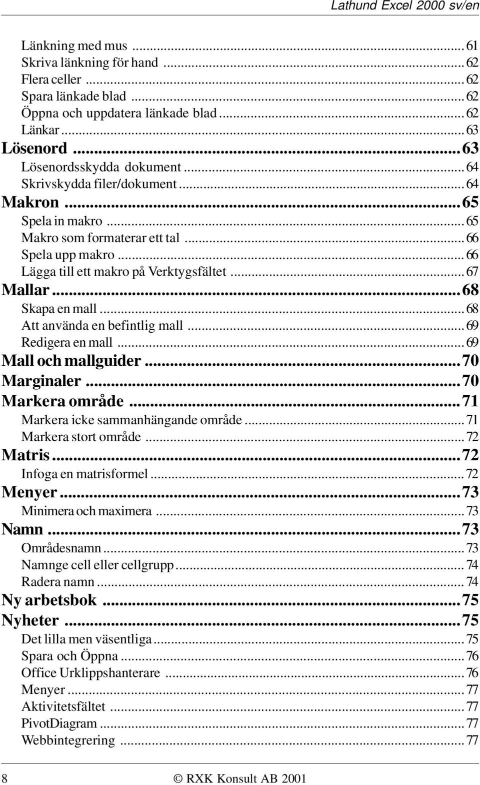 ..68 Att använda en befintlig mall...69 Redigera en mall...69 Mall och mallguider...70 Marginaler...70 Markera område...71 Markera icke sammanhängande område...71 Markera stort område...72 Matris.