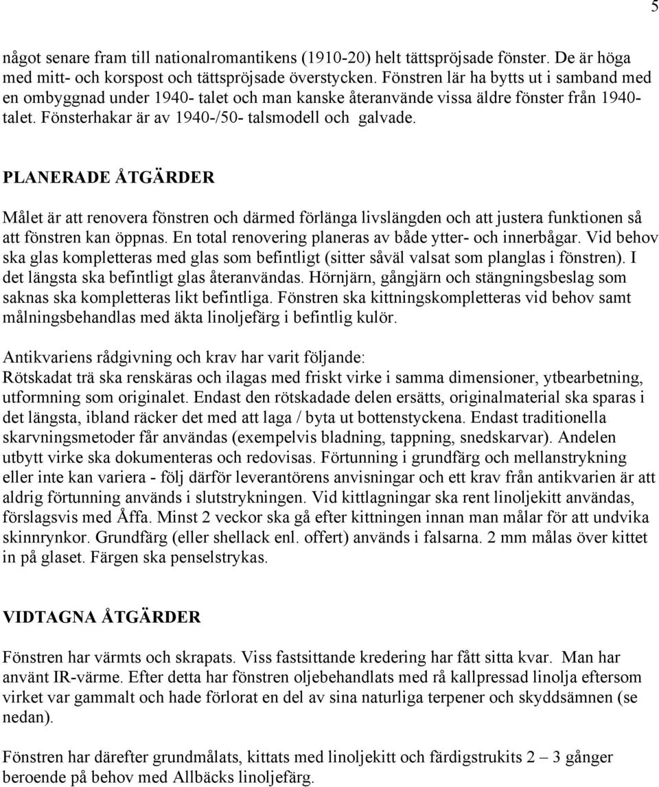 PLANERADE ÅTGÄRDER Målet är att renovera fönstren och därmed förlänga livslängden och att justera funktionen så att fönstren kan öppnas. En total renovering planeras av både ytter- och innerbågar.