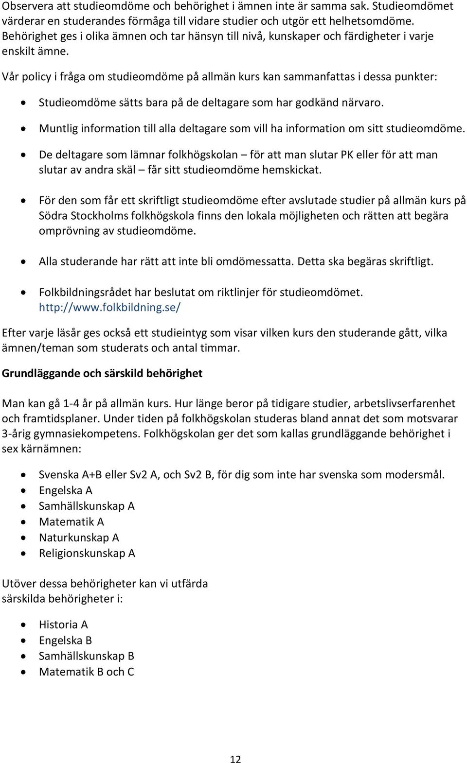 Vår policy i fråga om studieomdöme på allmän kurs kan sammanfattas i dessa punkter: Studieomdöme sätts bara på de deltagare som har godkänd närvaro.