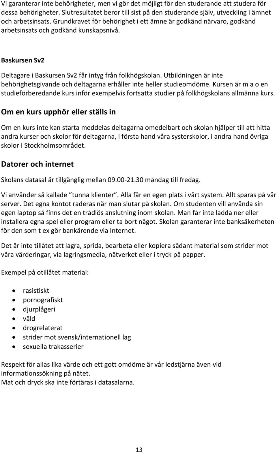 Baskursen Sv2 Deltagare i Baskursen Sv2 får intyg från folkhögskolan. Utbildningen är inte behörighetsgivande och deltagarna erhåller inte heller studieomdöme.