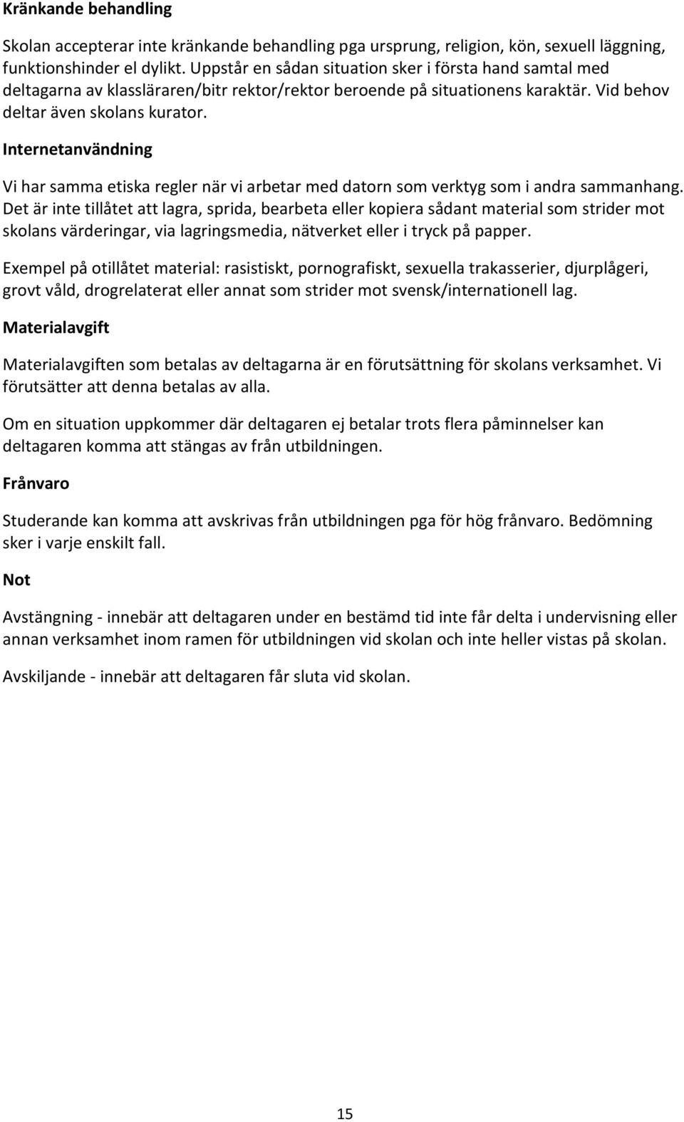Internetanvändning Vi har samma etiska regler när vi arbetar med datorn som verktyg som i andra sammanhang.