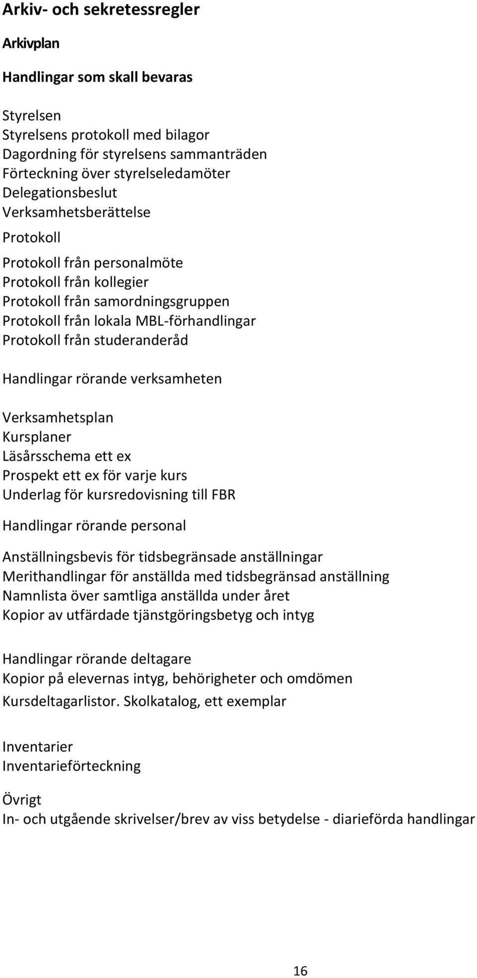 studeranderåd Handlingar rörande verksamheten Verksamhetsplan Kursplaner Läsårsschema ett ex Prospekt ett ex för varje kurs Underlag för kursredovisning till FBR Handlingar rörande personal