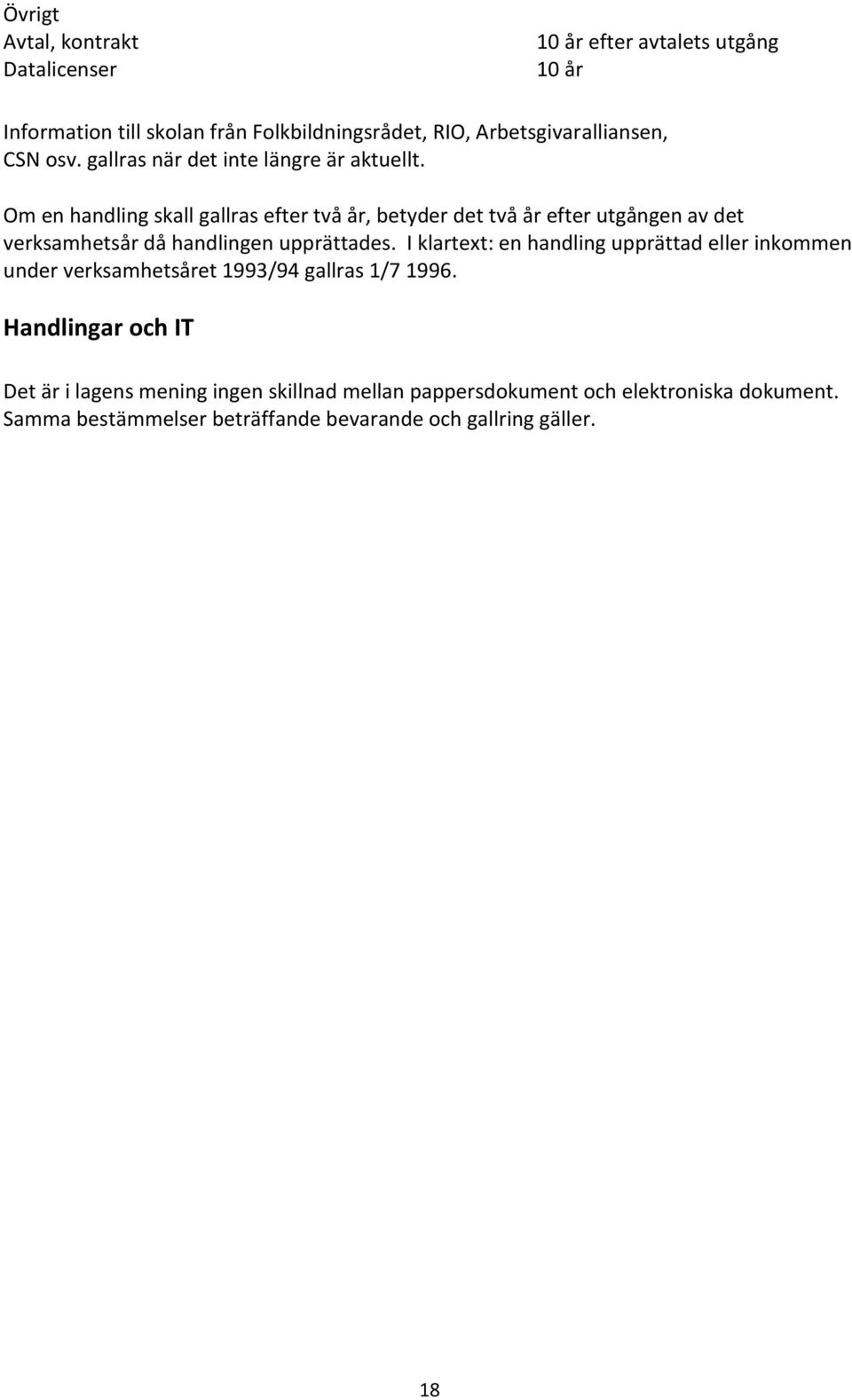 Om en handling skall gallras efter två år, betyder det två år efter utgången av det verksamhetsår då handlingen upprättades.