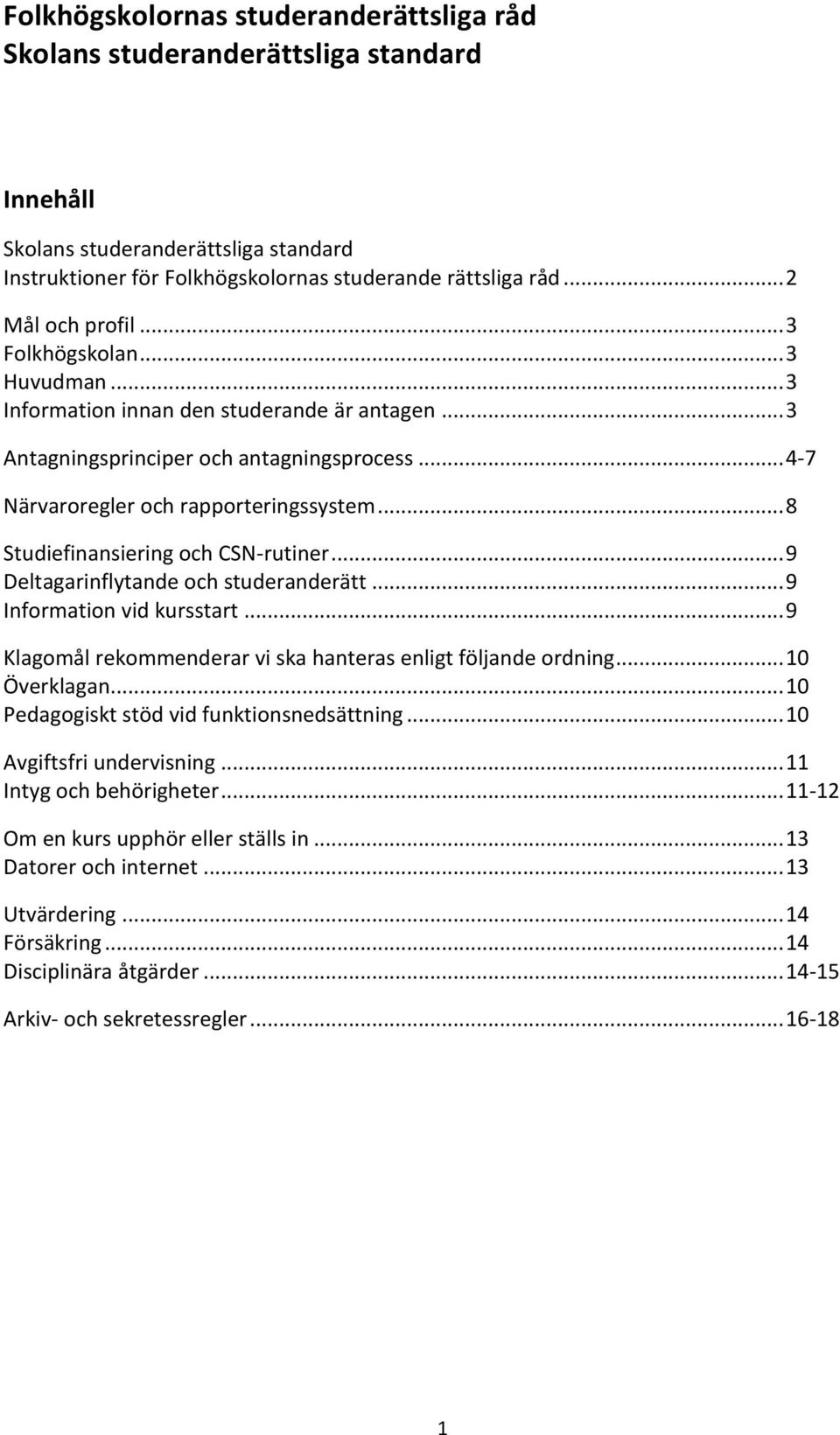 .. 8 Studiefinansiering och CSN-rutiner... 9 Deltagarinflytande och studeranderätt... 9 Information vid kursstart... 9 Klagomål rekommenderar vi ska hanteras enligt följande ordning... 10 Överklagan.