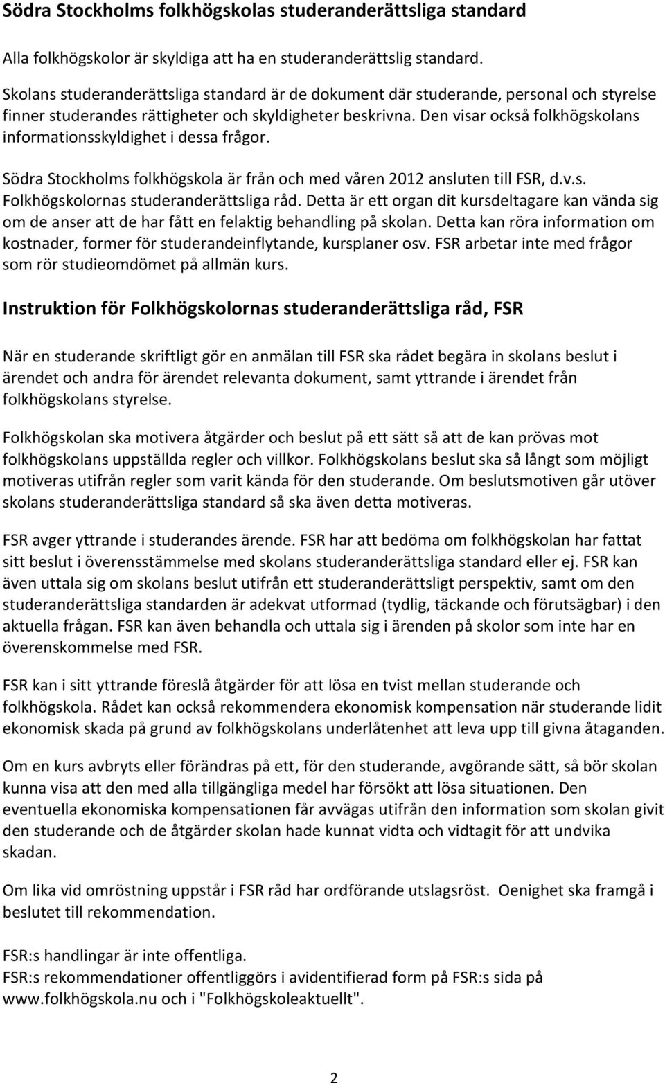 Den visar också folkhögskolans informationsskyldighet i dessa frågor. Södra Stockholms folkhögskola är från och med våren 2012 ansluten till FSR, d.v.s. Folkhögskolornas studeranderättsliga råd.