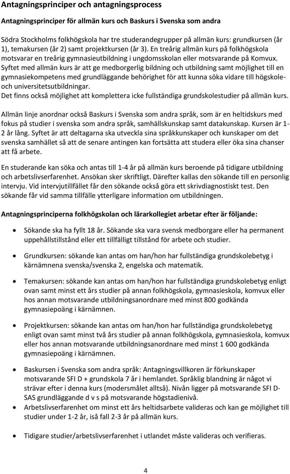 Syftet med allmän kurs är att ge medborgerlig bildning och utbildning samt möjlighet till en gymnasiekompetens med grundläggande behörighet för att kunna söka vidare till högskoleoch