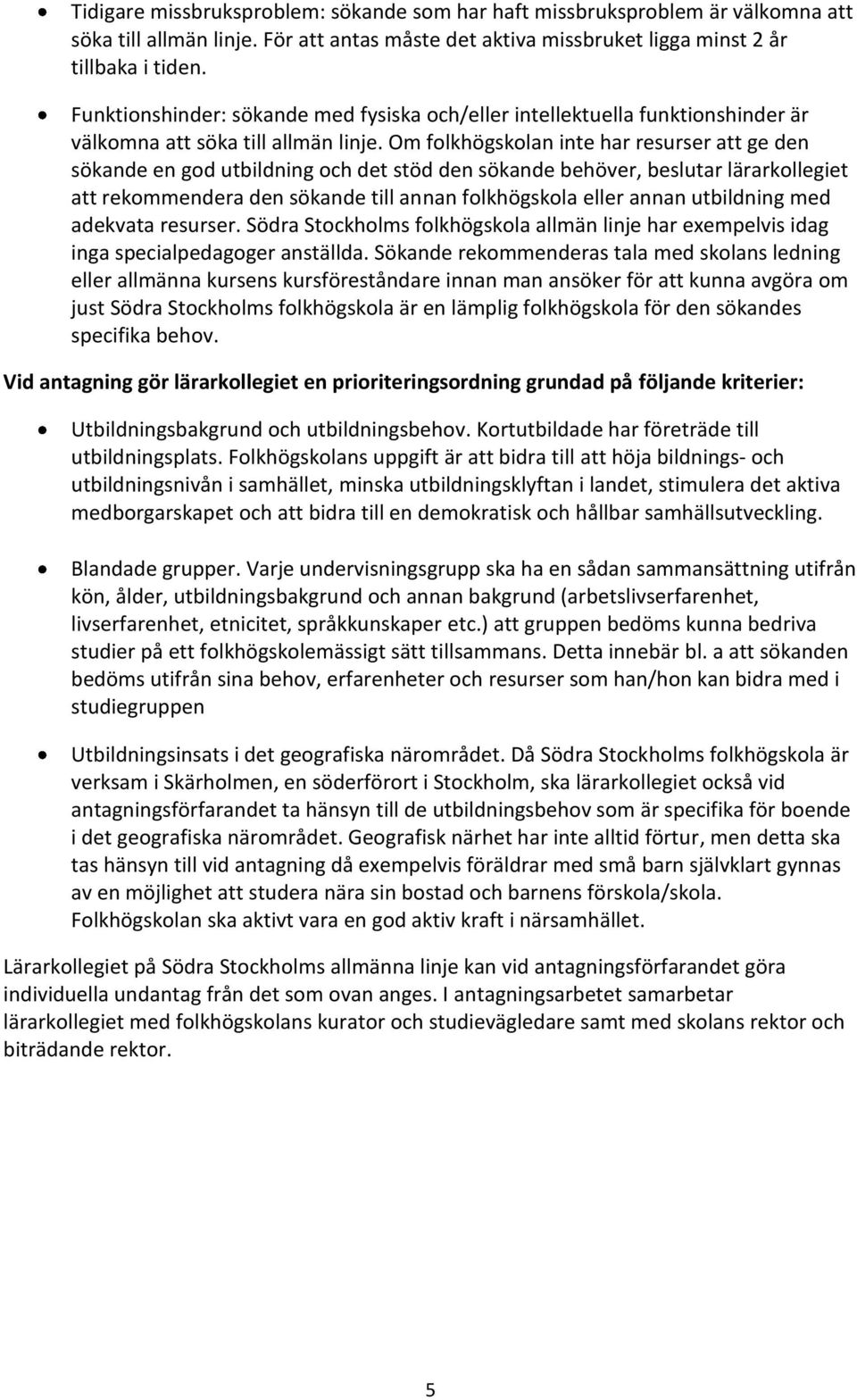Om folkhögskolan inte har resurser att ge den sökande en god utbildning och det stöd den sökande behöver, beslutar lärarkollegiet att rekommendera den sökande till annan folkhögskola eller annan