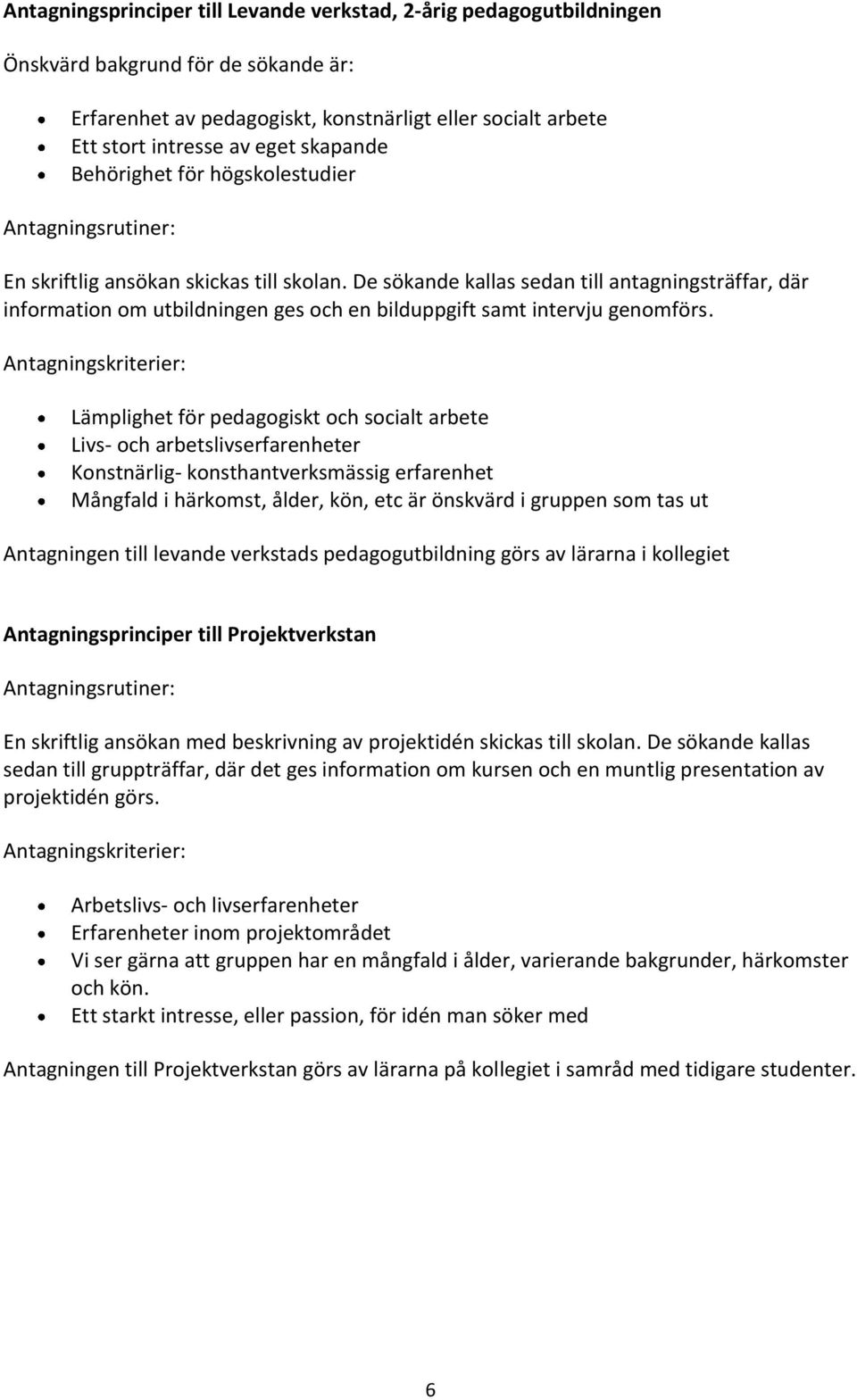 De sökande kallas sedan till antagningsträffar, där information om utbildningen ges och en bilduppgift samt intervju genomförs.