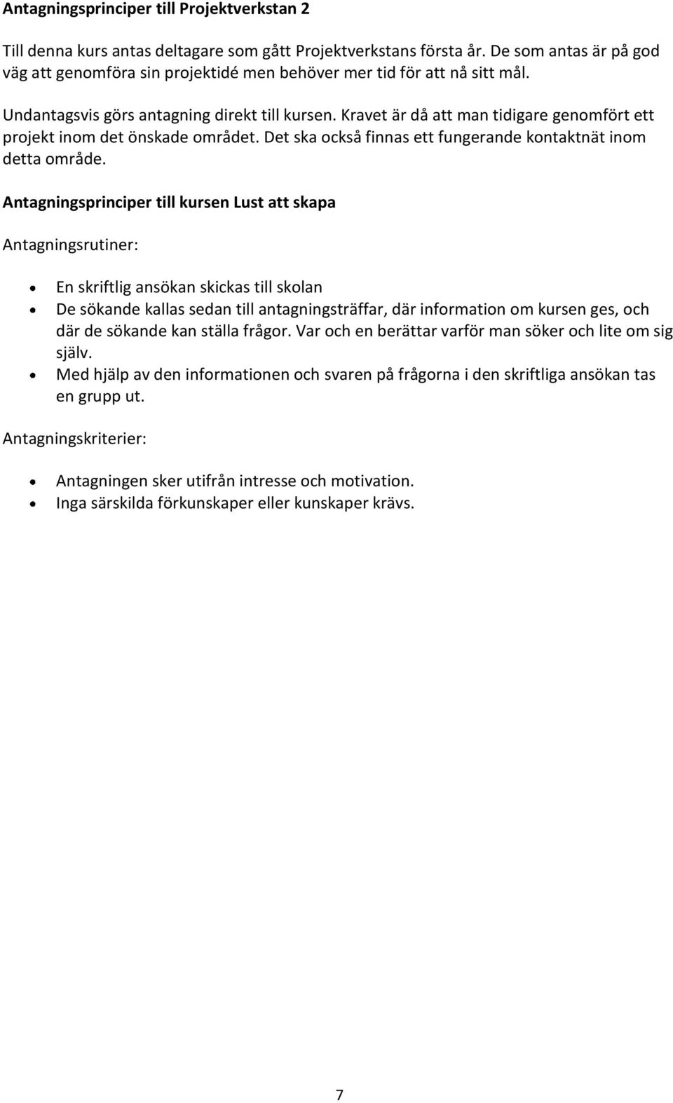 Kravet är då att man tidigare genomfört ett projekt inom det önskade området. Det ska också finnas ett fungerande kontaktnät inom detta område.
