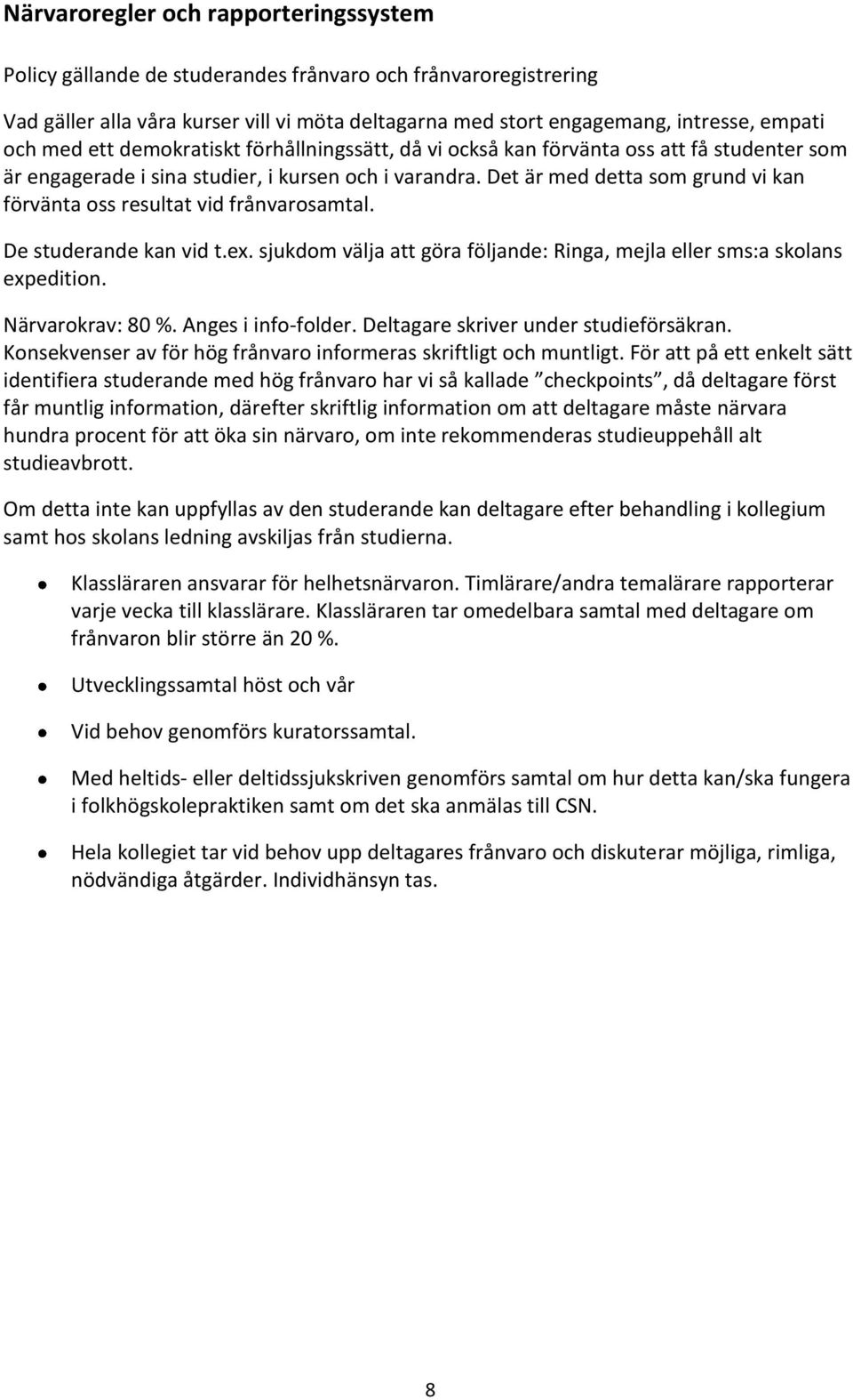 Det är med detta som grund vi kan förvänta oss resultat vid frånvarosamtal. De studerande kan vid t.ex. sjukdom välja att göra följande: Ringa, mejla eller sms:a skolans expedition. Närvarokrav: 80 %.