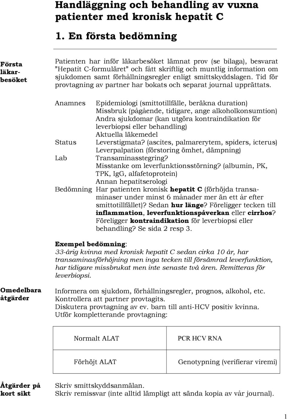 förhållningsregler enligt smittskyddslagen. Tid för provtagning av partner har bokats och separat journal upprättats.