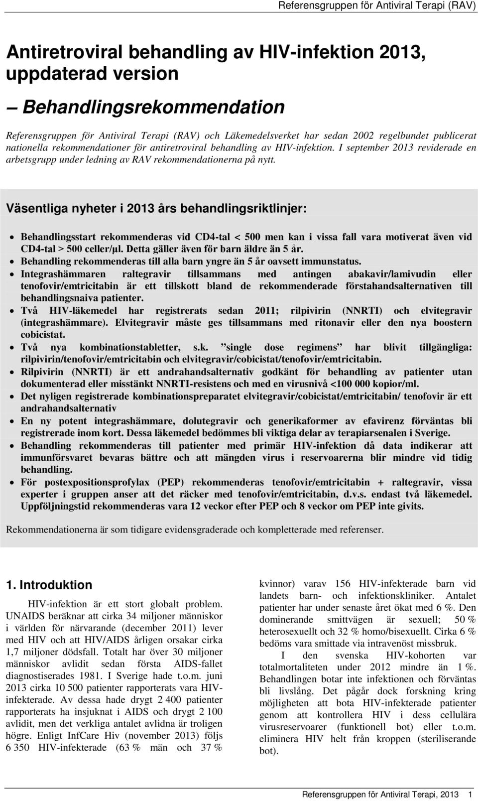 Väsentliga nyheter i 2013 års behandlingsriktlinjer: Behandlingsstart rekommenderas vid CD4-tal < 500 men kan i vissa fall vara motiverat även vid CD4-tal > 500 celler/μl.