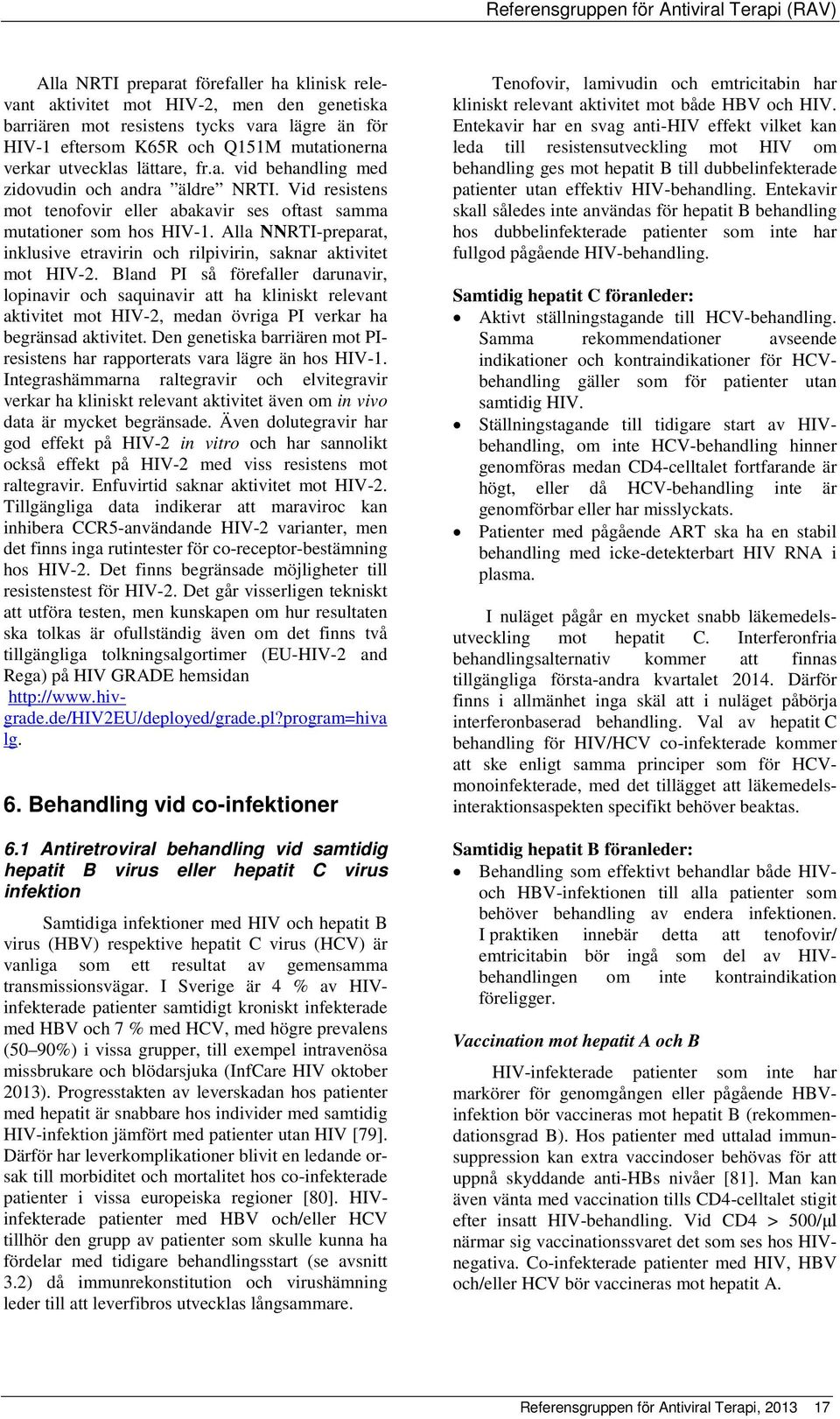 Alla NNRTI-preparat, inklusive etravirin och rilpivirin, saknar aktivitet mot HIV-2.