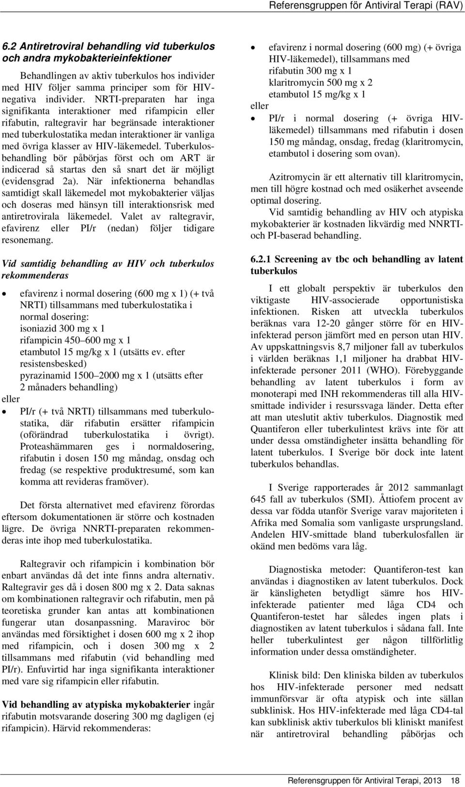 HIV-läkemedel. Tuberkulosbehandling bör påbörjas först och om ART är indicerad så startas den så snart det är möjligt (evidensgrad 2a).