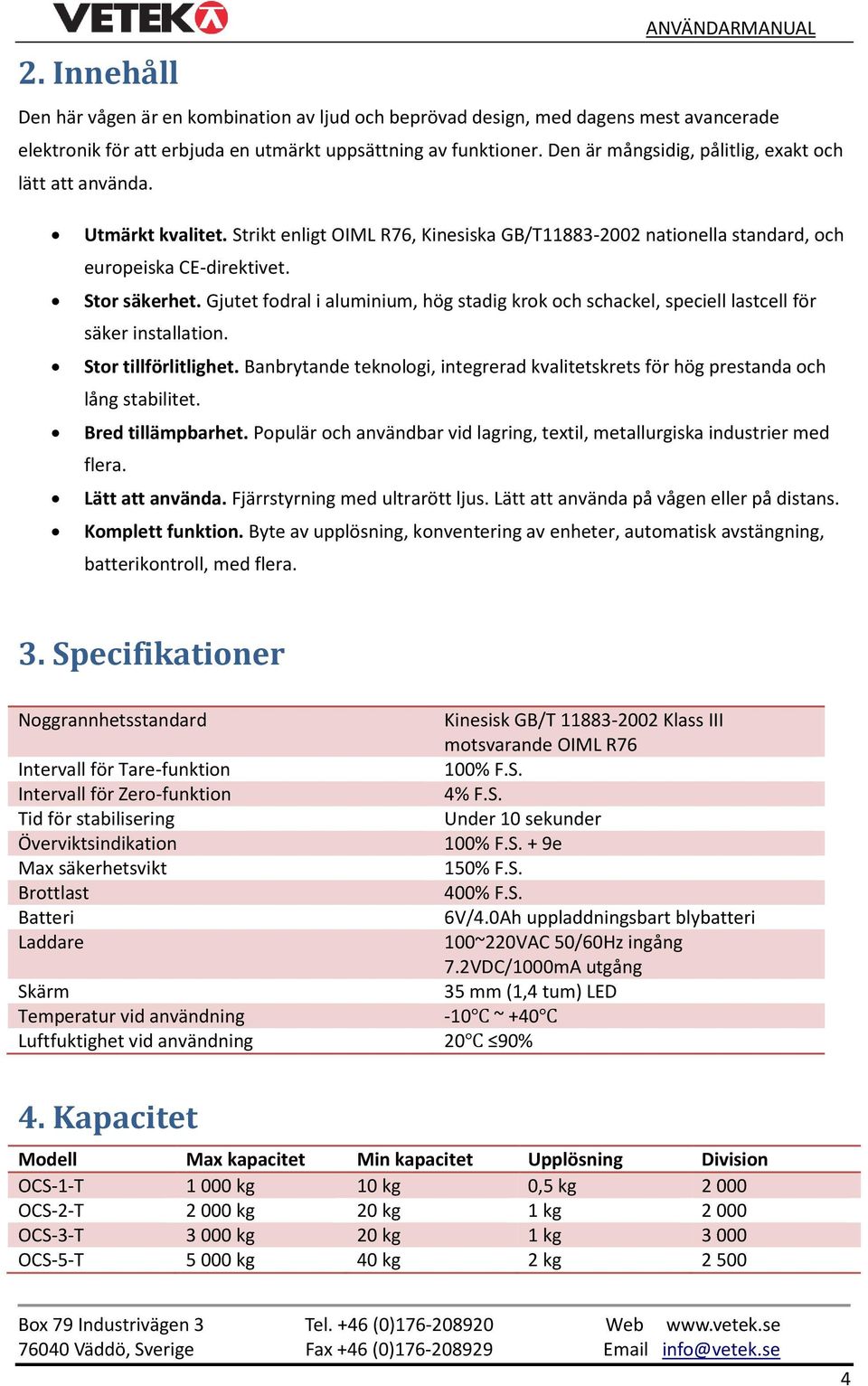 Gjutet fodral i aluminium, hög stadig krok och schackel, speciell lastcell för säker installation. Stor tillförlitlighet.