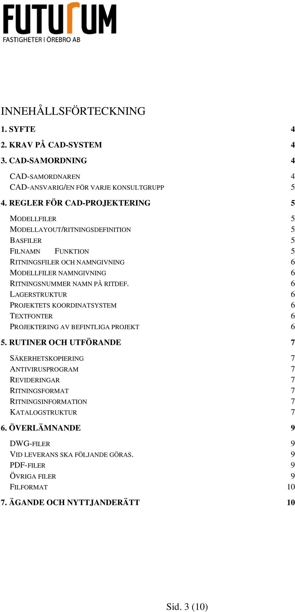 NAMN PÅ RITDEF. 6 LAGERSTRUKTUR 6 PROJEKTETS KOORDINATSYSTEM 6 TEXTFONTER 6 PROJEKTERING AV BEFINTLIGA PROJEKT 6 5.