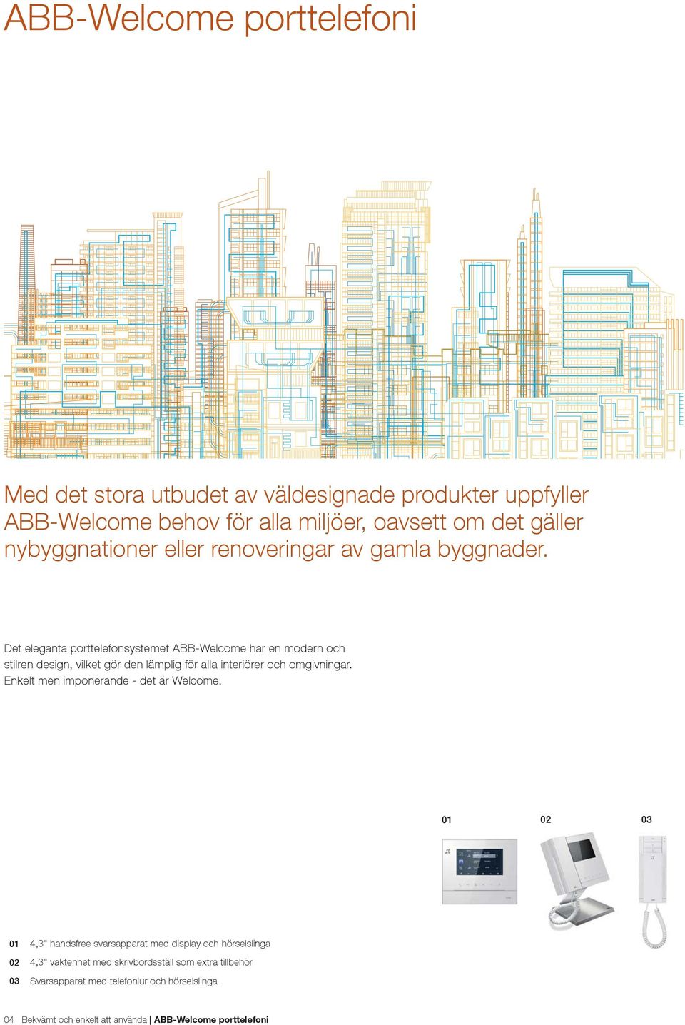 Det eleganta porttelefonsystemet ABB-Welcome har en modern och stilren design, vilket gör den lämplig för alla interiörer och omgivningar.