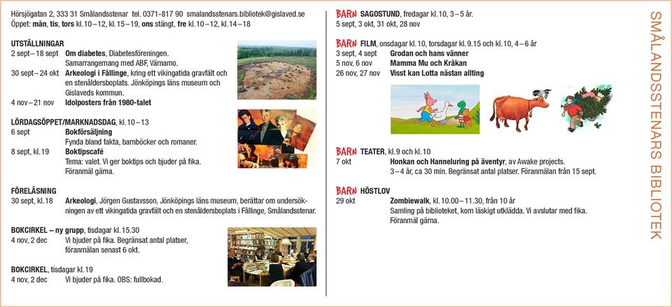 4 nov 21 nov Idolposters från 1980-talet LÖRDAGSÖPPET/MARKNADSDAG, kl. 10 13 6 sept Bokförsäljning Fynda bland fakta, barnböcker och romaner. 8 sept, kl. 19 Boktipscafé Tema: valet.