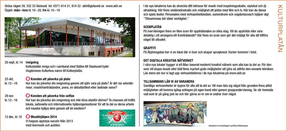 Här kan du dansa och spela teater. Personalen med verksamhetsledare, samordnare och ungdomscoach hjälper dig! Tillsammans blir idéer verklighet.