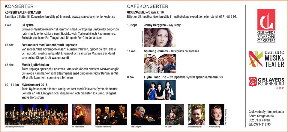 Dirigent: Per Otto Johansson 15 nov Festkonsert med Wadenbrandt i spetsen Vår succéartade novemberkonsert, numera tradition, bjuder på fest, show och nostalgi med coverbandet Liverpool och sångaren