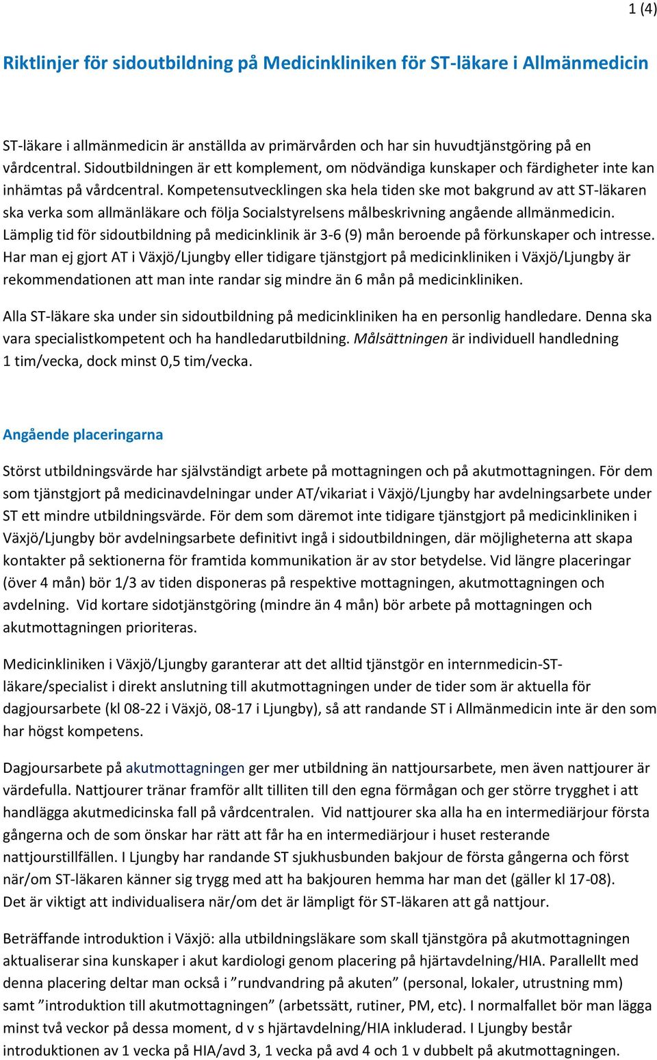 Kompetensutvecklingen ska hela tiden ske mot bakgrund av att ST-läkaren ska verka som allmänläkare och följa Socialstyrelsens målbeskrivning angående allmänmedicin.