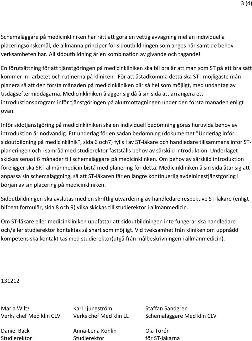 En förutsättning för att tjänstgöringen på medicinkliniken ska bli bra är att man som ST på ett bra sätt kommer in i arbetet och rutinerna på kliniken.