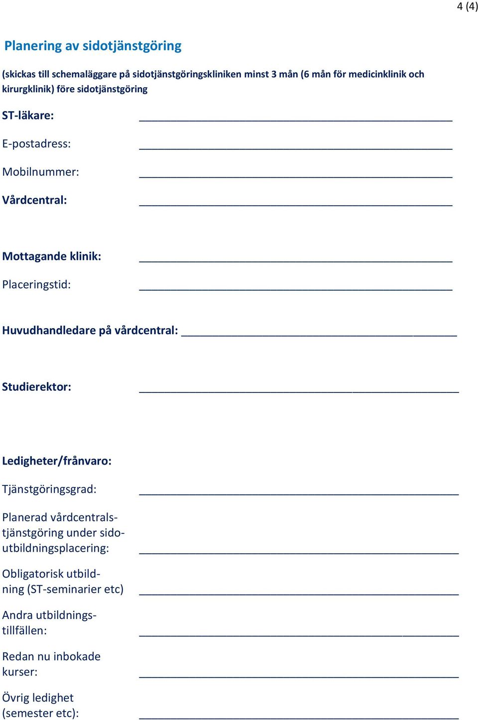 Huvudhandledare på vårdcentral: Studierektor: Ledigheter/frånvaro: Tjänstgöringsgrad: Planerad vårdcentralstjänstgöring under