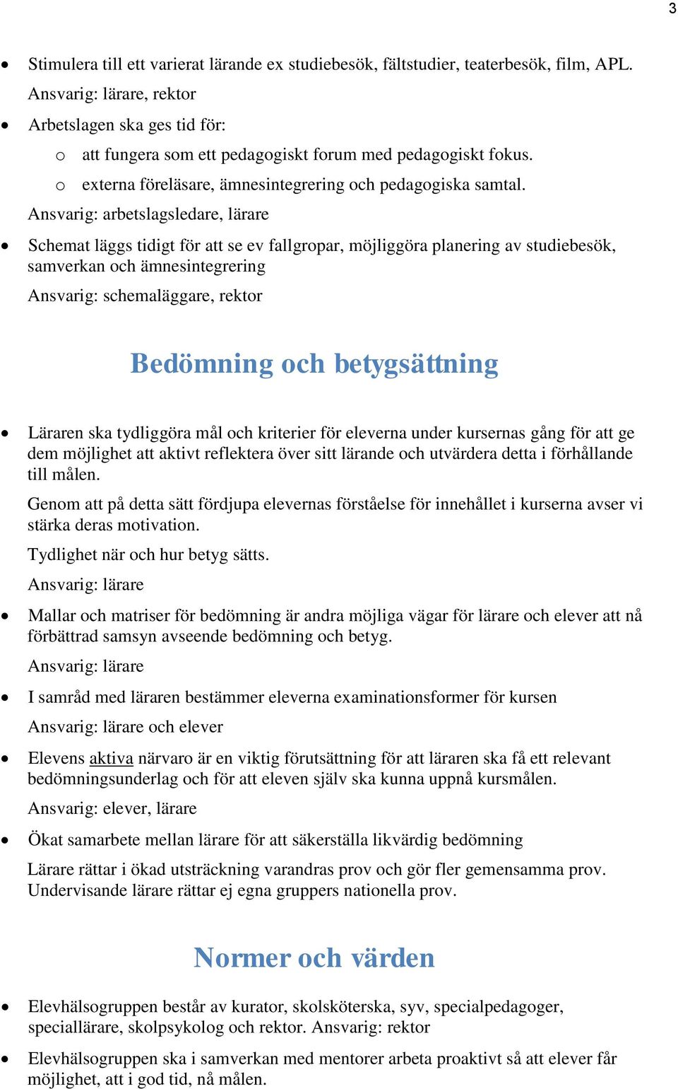 Ansvarig: arbetslagsledare, lärare Schemat läggs tidigt för att se ev fallgropar, möjliggöra planering av studiebesök, samverkan och ämnesintegrering Ansvarig: schemaläggare, rektor Bedömning och