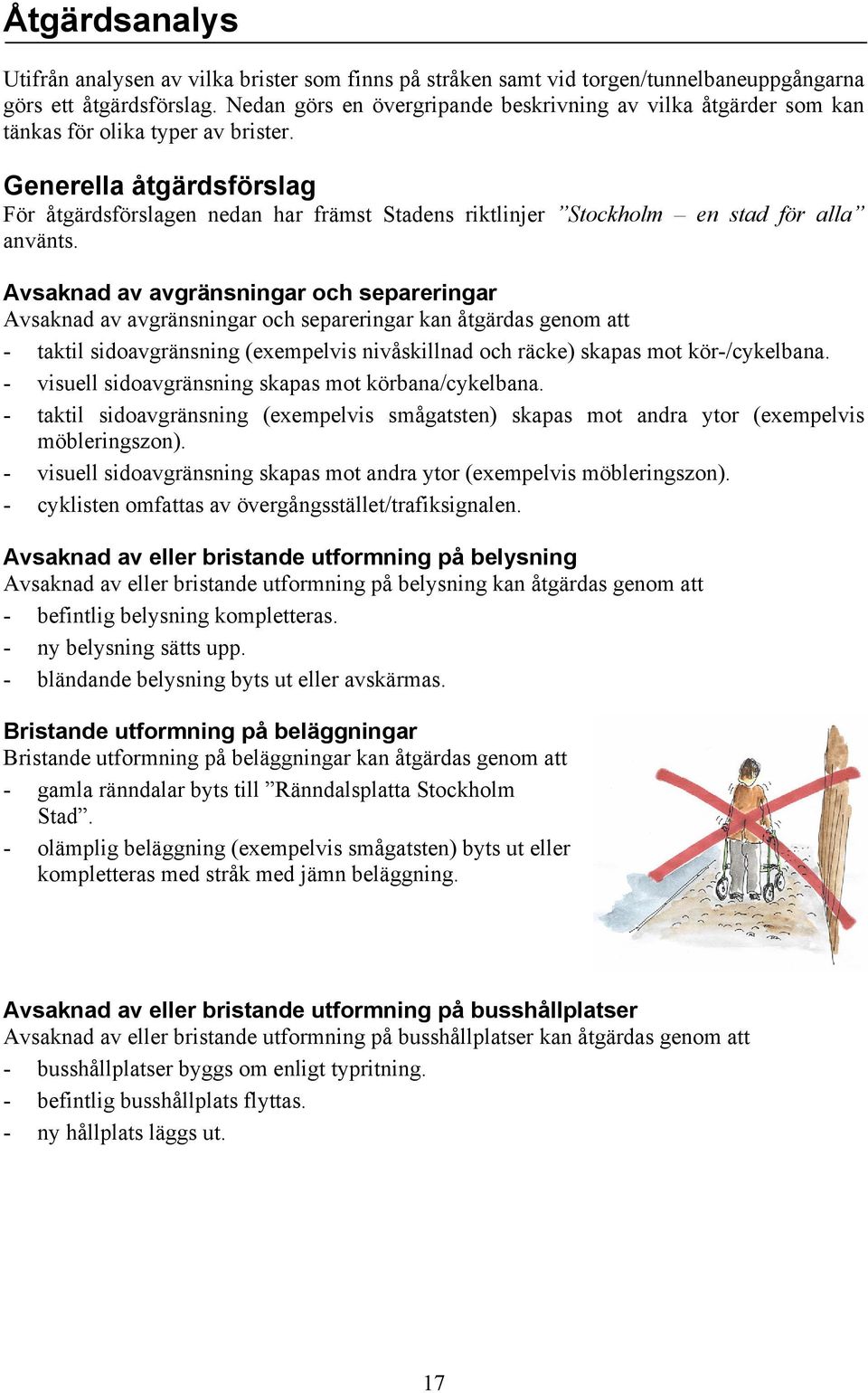 Generella åtgärdsförslag För åtgärdsförslagen nedan har främst Stadens riktlinjer Stockholm en stad för alla använts.