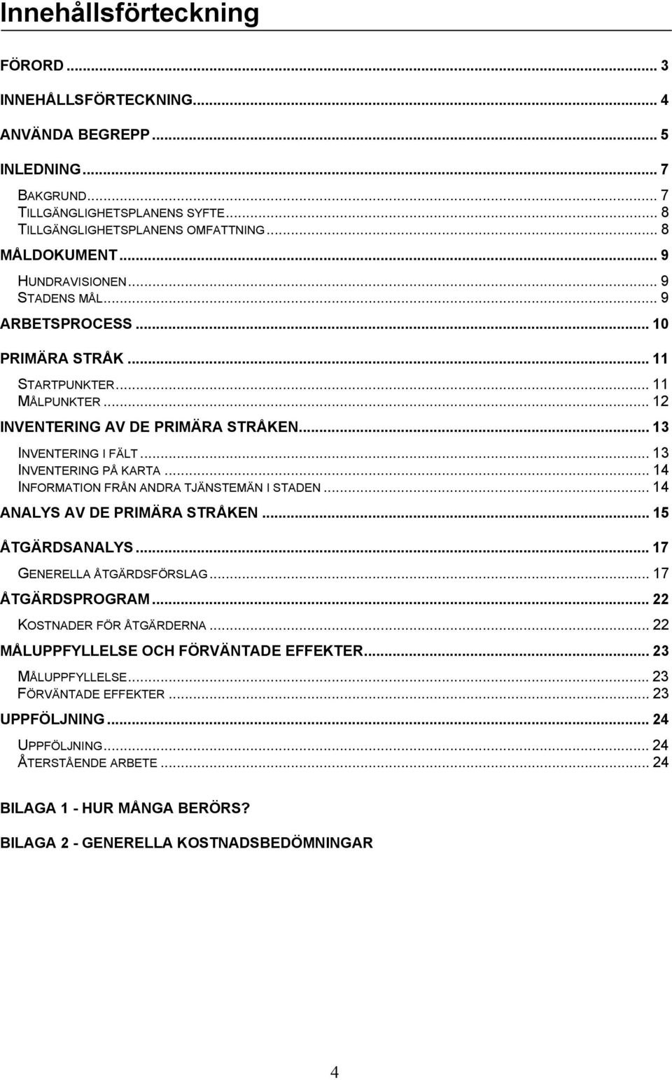 .. 13 INVENTERING PÅ KARTA... 14 INFORMATION FRÅN ANDRA TJÄNSTEMÄN I STADEN... 14 ANALYS AV DE PRIMÄRA STRÅKEN... 15 ÅTGÄRDSANALYS... 17 GENERELLA ÅTGÄRDSFÖRSLAG... 17 ÅTGÄRDSPROGRAM.