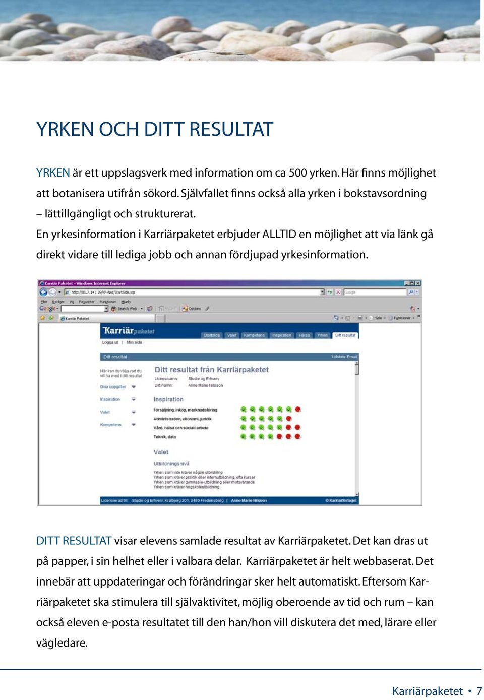 En yrkesinformation i Karriärpaketet erbjuder ALLTID en möjlighet att via länk gå direkt vidare till lediga jobb och annan fördjupad yrkesinformation.