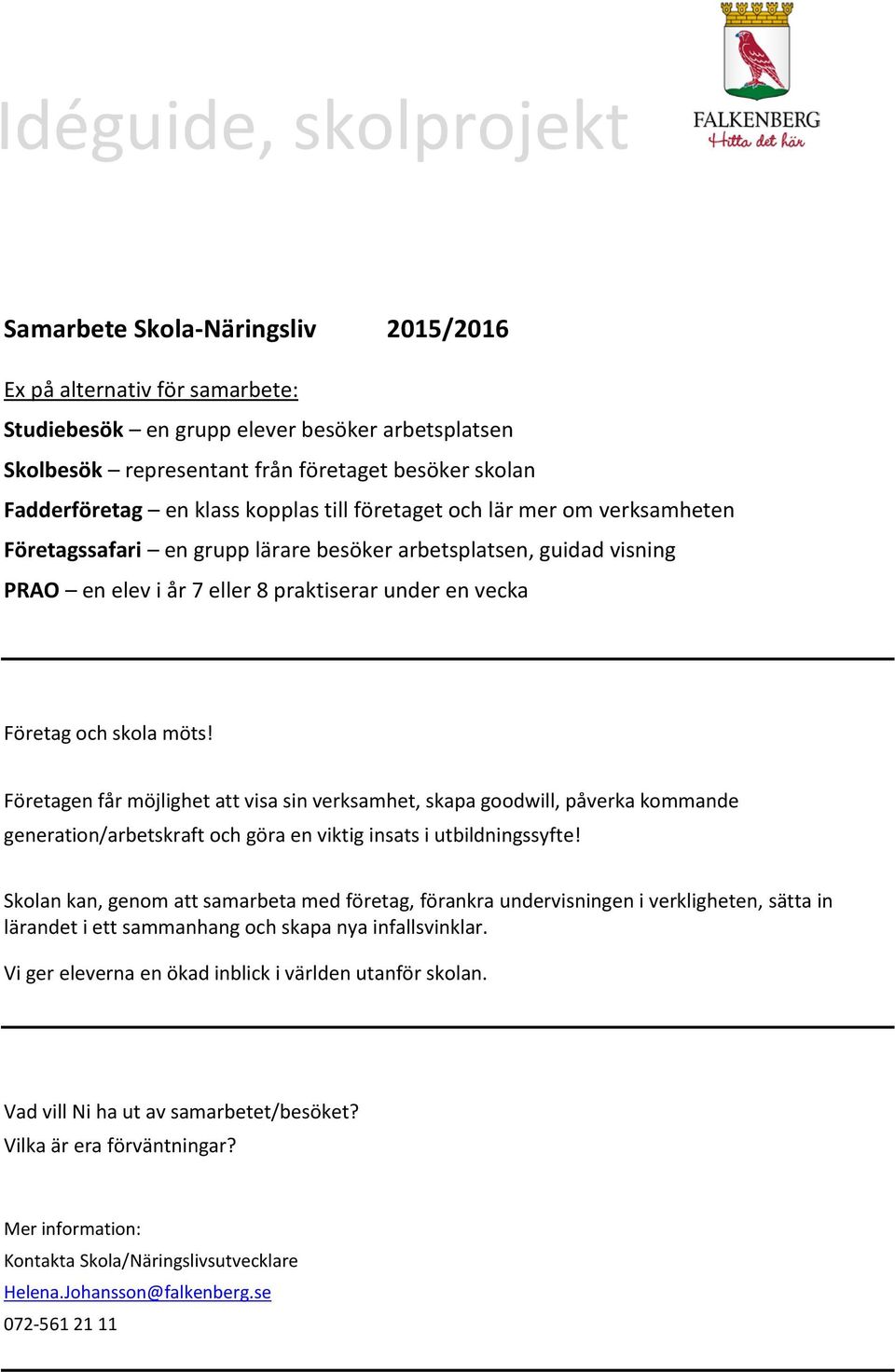 Företagen får möjlighet att visa sin verksamhet, skapa goodwill, påverka kommande generation/arbetskraft och göra en viktig insats i utbildningssyfte!