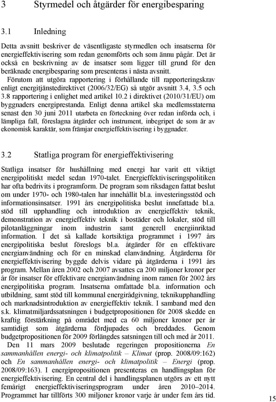 Förutom att utgöra rapportering i förhållande till rapporteringskrav enligt energitjänstedirektivet (2006/32/EG) så utgör avsnitt 3.4, 3.5 och 3.8 rapportering i enlighet med artikel 10.