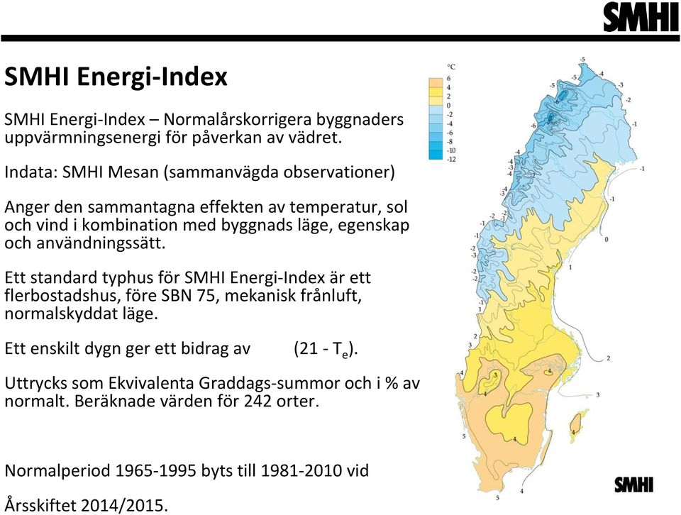 och användningssätt. Ett standard typhus för SMHI Energi-Index är ett flerbostadshus, före SBN 75, mekanisk frånluft, normalskyddat läge.