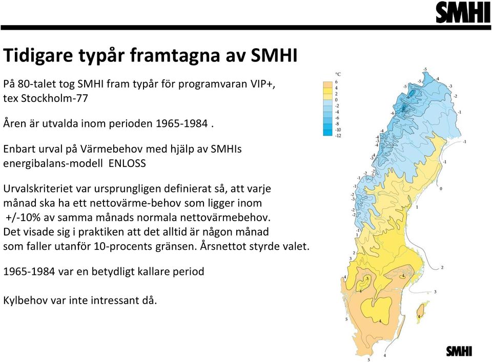 Enbart urval på Värmebehov med hjälp av SMHIs energibalans-modell ENLOSS Urvalskriteriet var ursprungligen definierat så, att varje månad ska