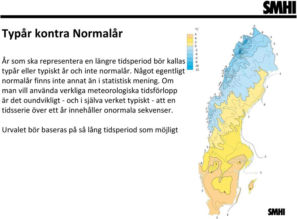 Om man vill använda verkliga meteorologiska tidsförlopp är det oundvikligt - och i själva verket