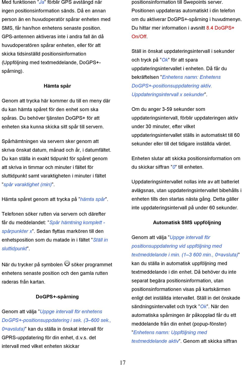 Hämta spår Genom att trycka här kommer du till en meny där du kan hämta spåret för den enhet som ska spåras. Du behöver tjänsten DoGPS+ för att enheten ska kunna skicka sitt spår till servern.