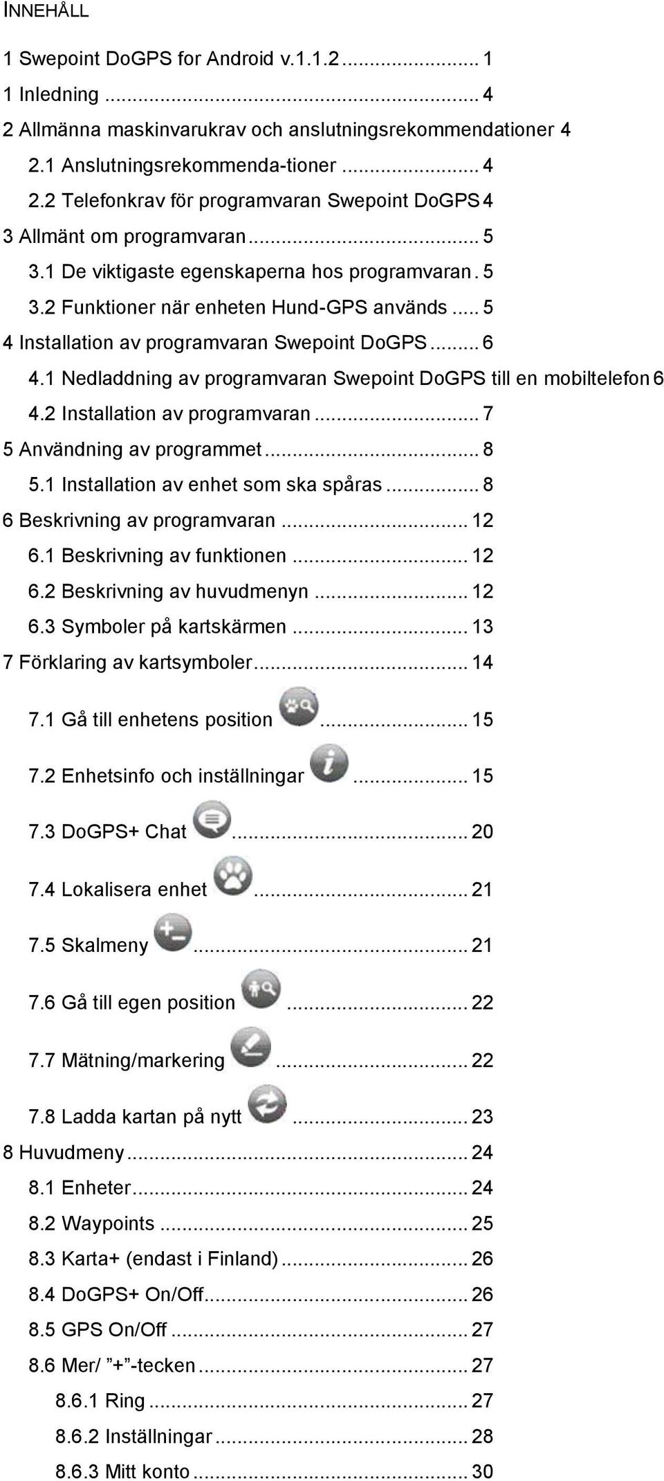 1 Nedladdning av programvaran Swepoint DoGPS till en mobiltelefon 6 4.2 Installation av programvaran... 7 5 Användning av programmet... 8 5.1 Installation av enhet som ska spåras.