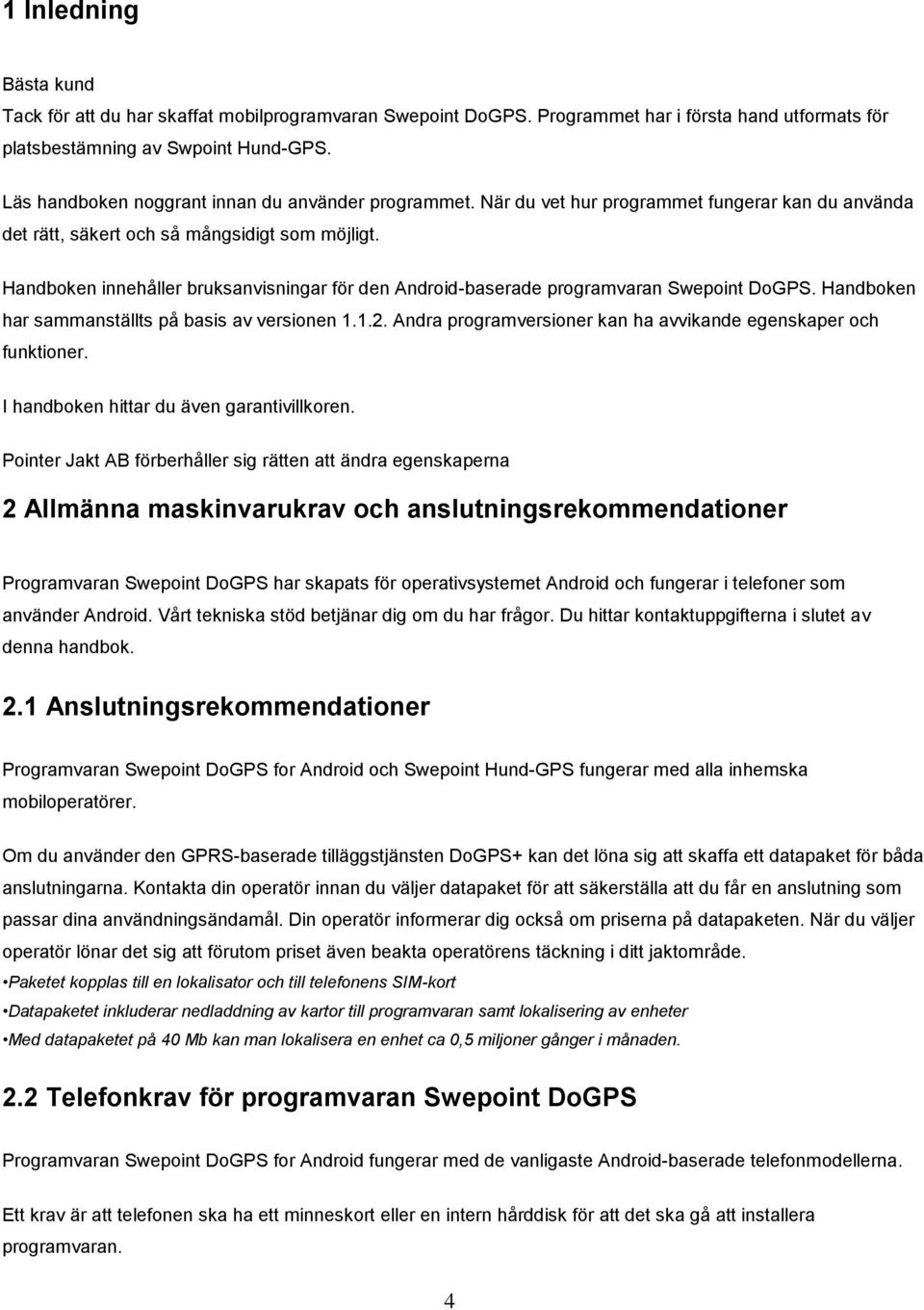 Handboken innehåller bruksanvisningar för den Android-baserade programvaran Swepoint DoGPS. Handboken har sammanställts på basis av versionen 1.1.2.