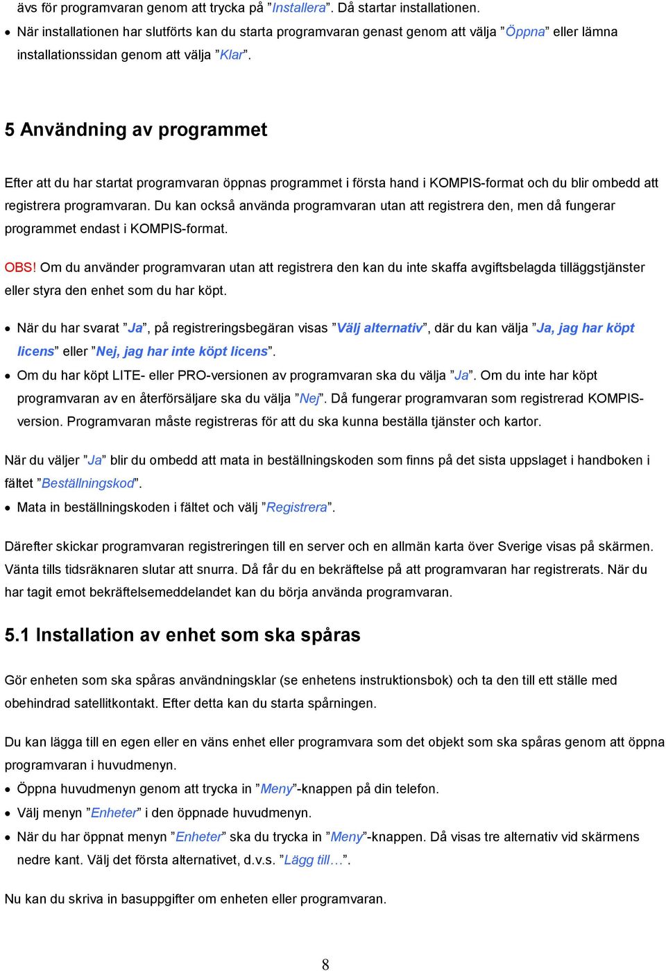 5 Användning av programmet Efter att du har startat programvaran öppnas programmet i första hand i KOMPIS-format och du blir ombedd att registrera programvaran.