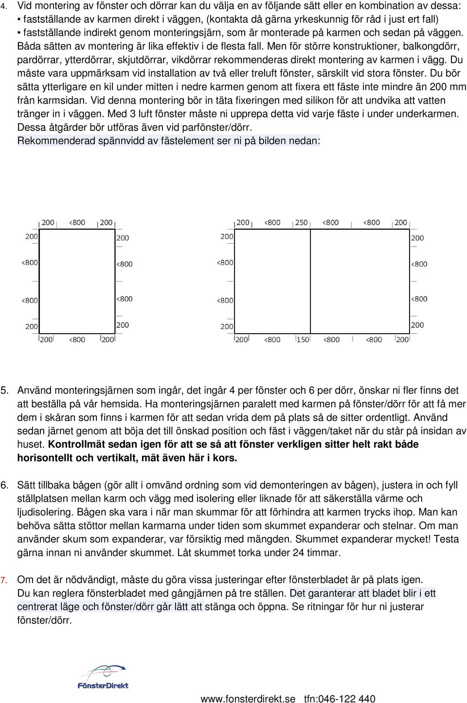 Men för större konstruktioner, balkongdörr, pardörrar, ytterdörrar, skjutdörrar, vikdörrar rekommenderas direkt montering av karmen i vägg.