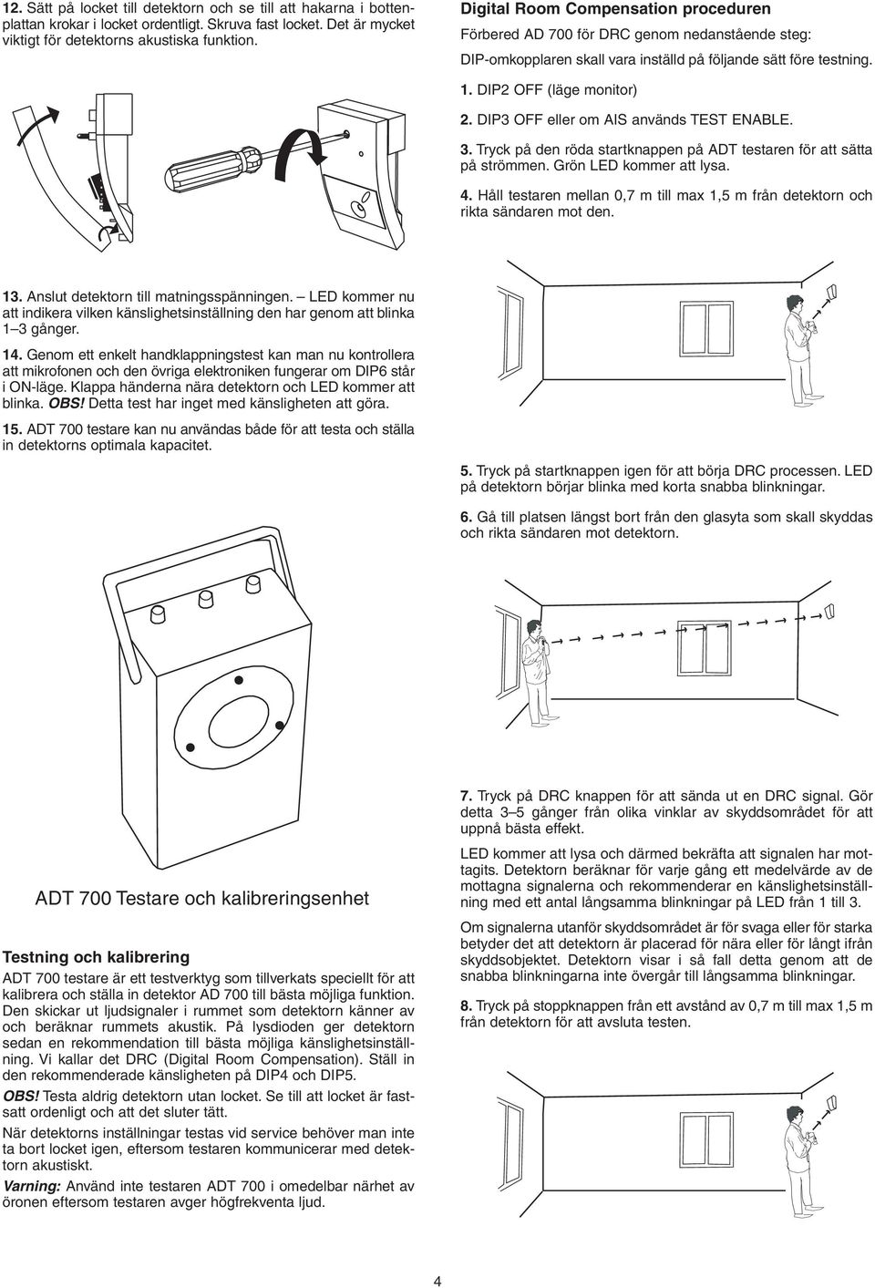 DIP OFF eller om IS används TEST ENLE.. Tryck på den röda startknappen på DT testaren för att sätta på strömmen. Grön LED kommer att lysa. 4.