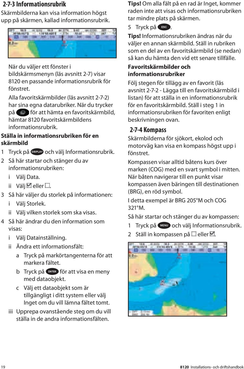 När du trycker på för att hämta en favoritskärmbild, hämtar 8120 favoritskärmbildens informationsrubrik. Ställa in informationsrubriken för en skärmbild 1 Tryck på DISPLAY och välj Informationsrubrik.