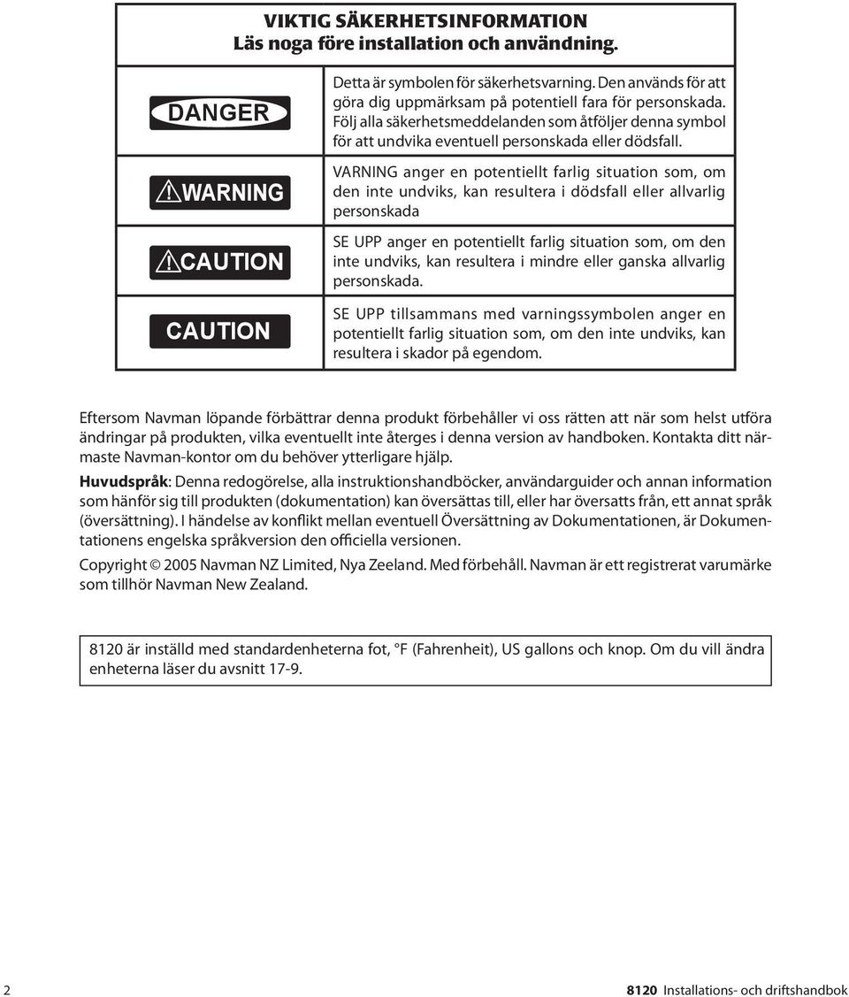 CAUTION för att undvika eventuell personskada eller dödsfall.! CAUTION VARNING anger en potentiellt farlig situation som, om!