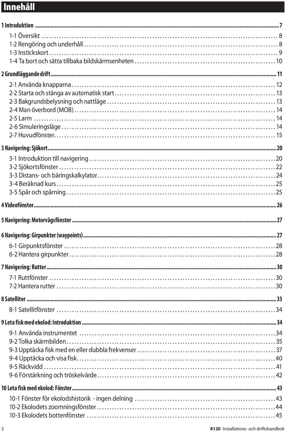 .. 11 2-1 Använda knapparna................................................................................. 12 2-2 Starta och stänga av automatisk start................................................................ 13 2-3 Bakgrundsbelysning och nattläge.