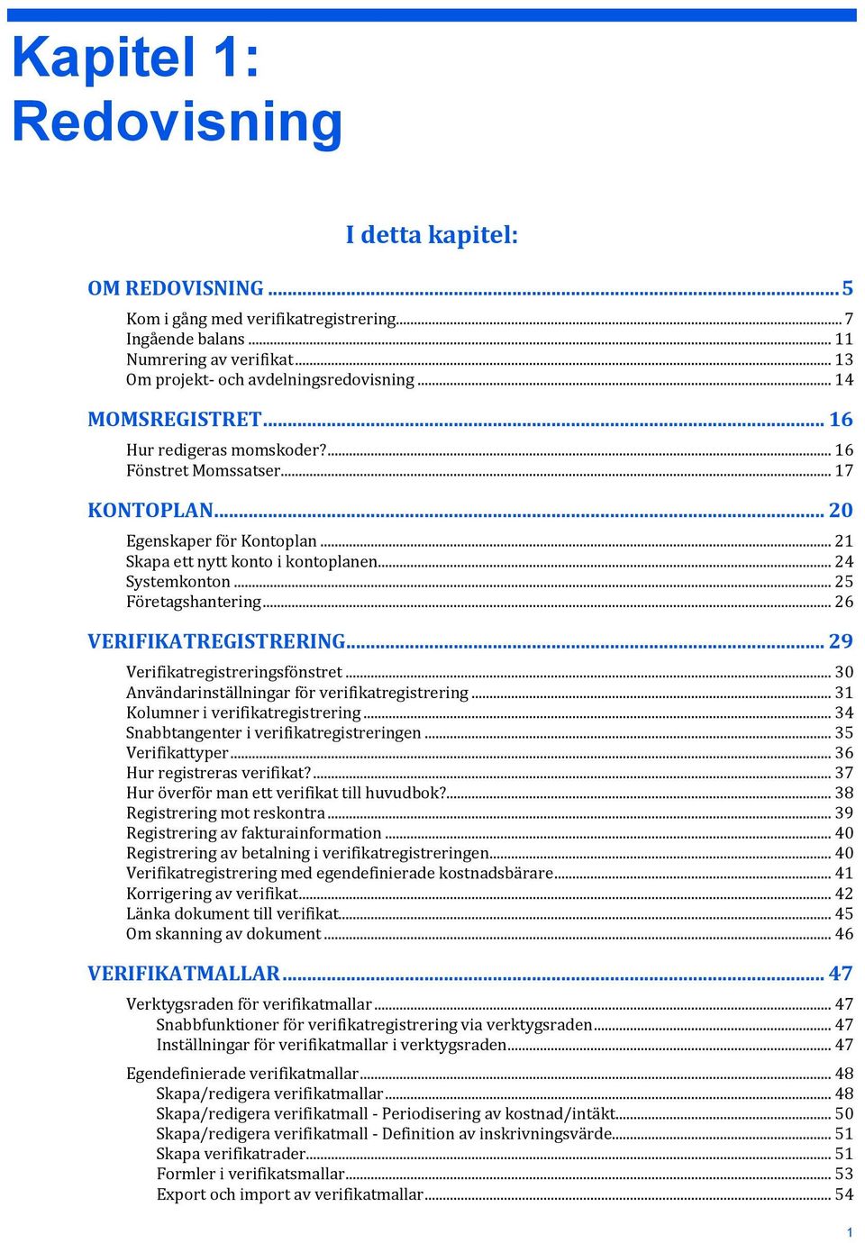 .. 25 Företagshantering... 26 VERIFIKATREGISTRERING... 29 Verifikatregistreringsfönstret... 30 Användarinställningar för verifikatregistrering... 31 Kolumner i verifikatregistrering.