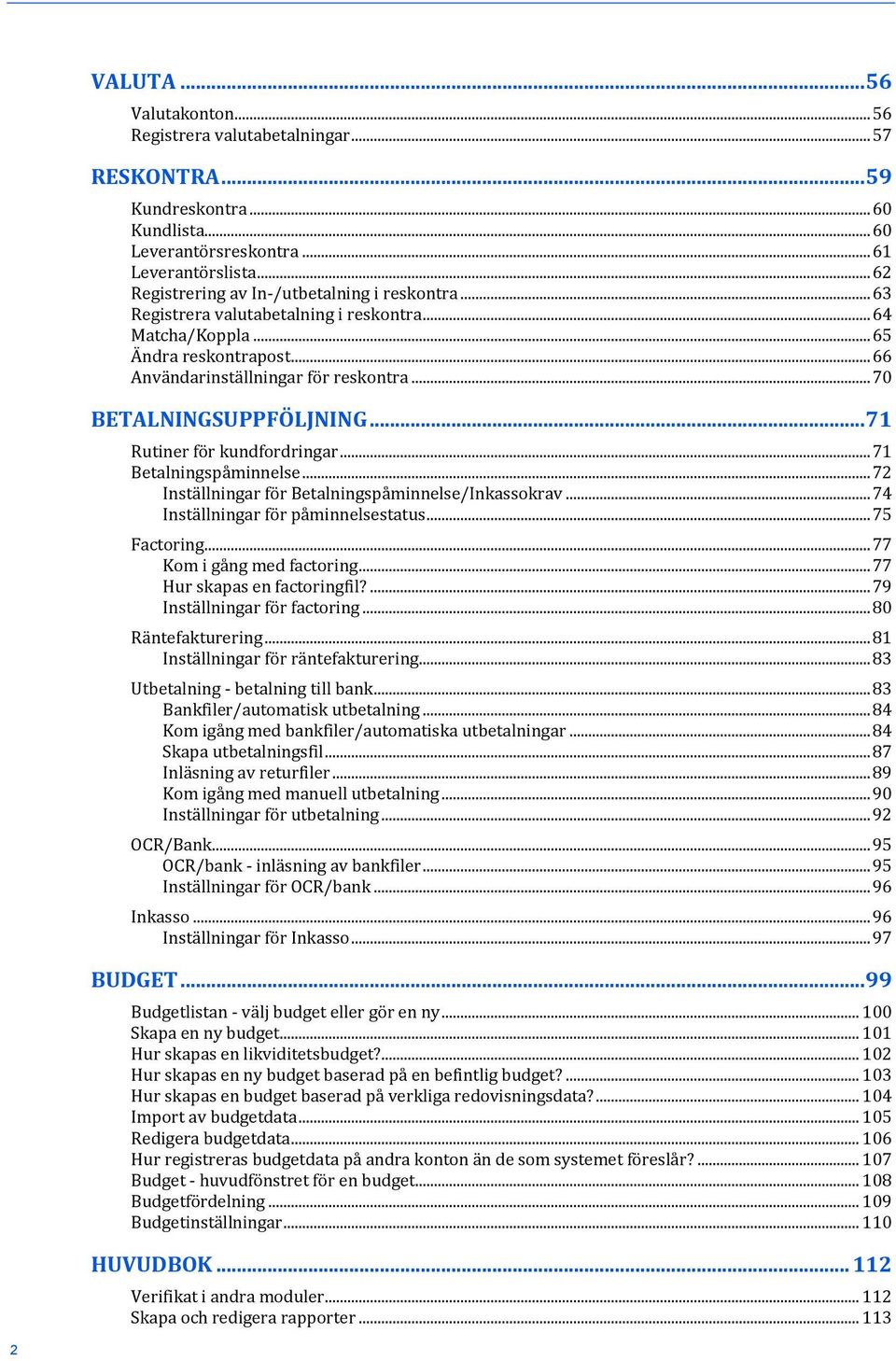 .. 70 BETALNINGSUPPFÖLJNING... 71 Rutiner för kundfordringar... 71 Betalningspåminnelse... 72 Inställningar för Betalningspåminnelse/Inkassokrav... 74 Inställningar för påminnelsestatus... 75 Factoring.