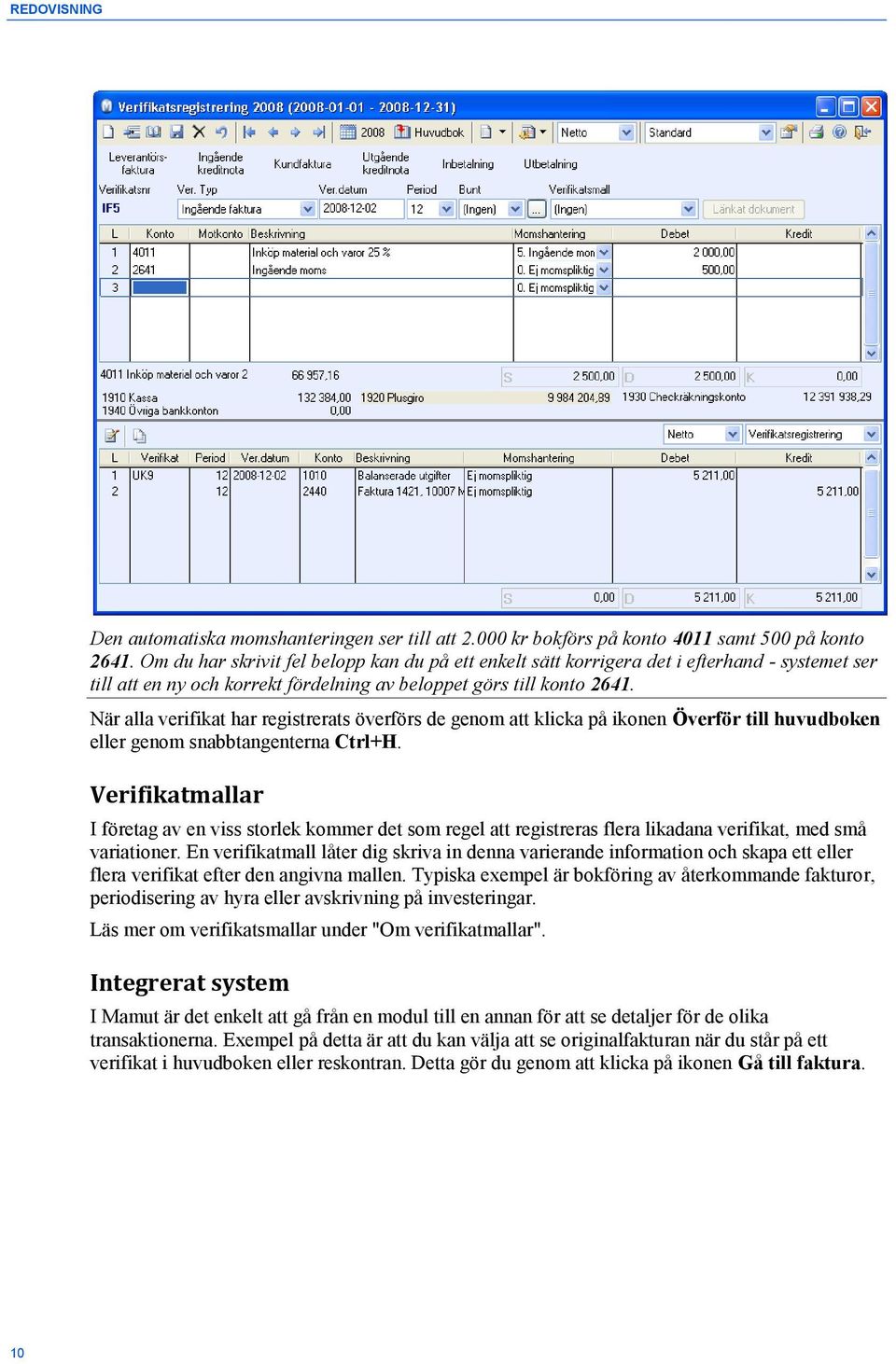 När alla verifikat har registrerats överförs de genom att klicka på ikonen Överför till huvudboken eller genom snabbtangenterna Ctrl+H.